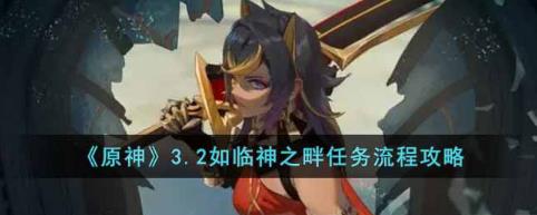 原神3.2如临神之畔任务怎么做 3.2如临神之畔任务流程攻略