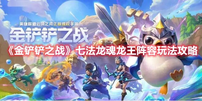 金铲铲之战七法龙魂龙王阵容怎么玩 金铲铲之战七法龙魂龙王阵容玩法攻略