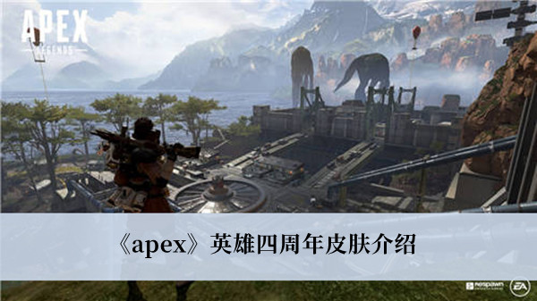 APEX英雄四周年皮肤有哪些 APEX英雄四周年皮肤介绍