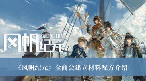 风帆纪元全商会建立材料配方介绍 全商会建立材料配方攻略