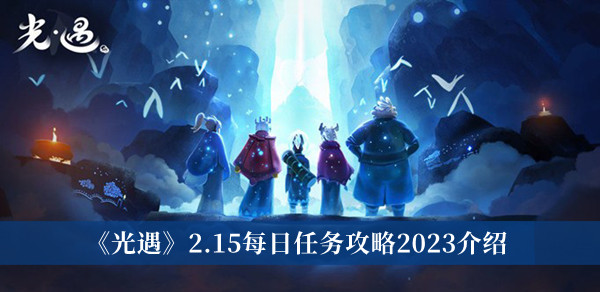 光遇2.15每日任务怎么做 光遇2.15每日任务攻略2023介绍