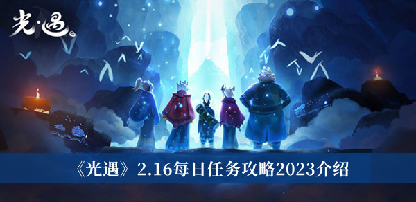 光遇2.16每日任务是什么 光遇2.16每日任务攻略2023介绍